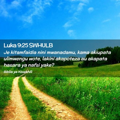 Picture 02 - Luka 9:25 SWHULB - Je kitamfaidia nini mwanadamu, kama akiupata - Bible Verse Picture