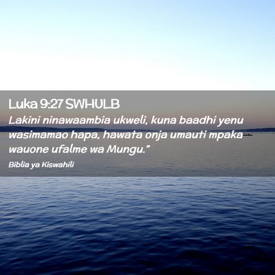 Picture 02 - Luka 9:27 SWHULB - Lakini ninawaambia ukweli, kuna baadhi yenu - Bible Verse Picture