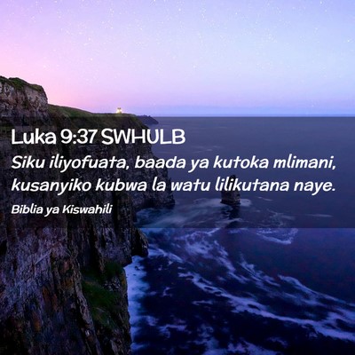 Picture 02 - Luka 9:37 SWHULB - Siku iliyofuata, baada ya kutoka mlimani, - Bible Verse Picture