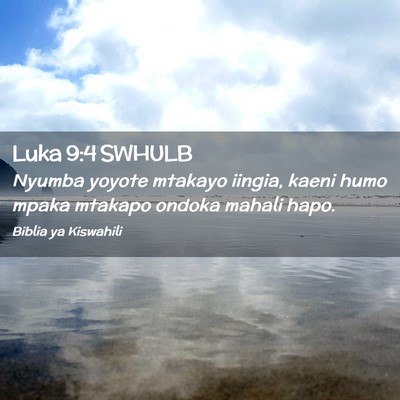 Picture 02 - Luka 9:4 SWHULB - Nyumba yoyote mtakayo iingia, kaeni humo mpaka - Bible Verse Picture