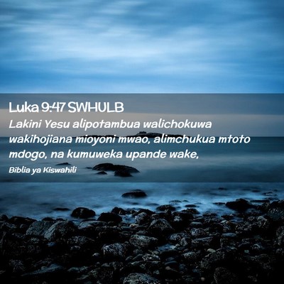 Picture 02 - Luka 9:47 SWHULB - Lakini Yesu alipotambua walichokuwa wakihojiana - Bible Verse Picture
