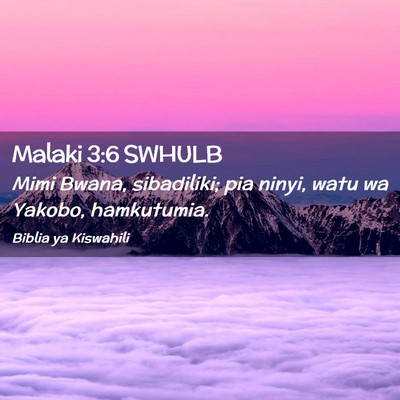 Picture 02 - Malaki 3:6 SWHULB - Mimi Bwana, sibadiliki; pia ninyi, watu wa - Bible Verse Picture