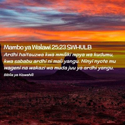 Picture 02 - Mambo ya Walawi 25:23 SWHULB - Ardhi haitauzwa kwa mmiliki mpya wa kudumu, kwa - Bible Verse Picture