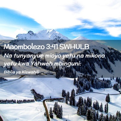 Picture 02 - Maombolezo 3:41 SWHULB - Na tunyanyue mioyo yetu na mikono yetu kwa Yahweh - Bible Verse Picture
