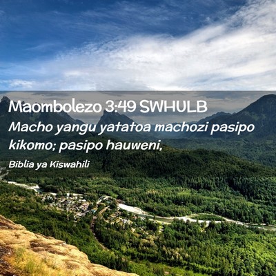 Picture 02 - Maombolezo 3:49 SWHULB - Macho yangu yatatoa machozi pasipo kikomo; pasipo - Bible Verse Picture