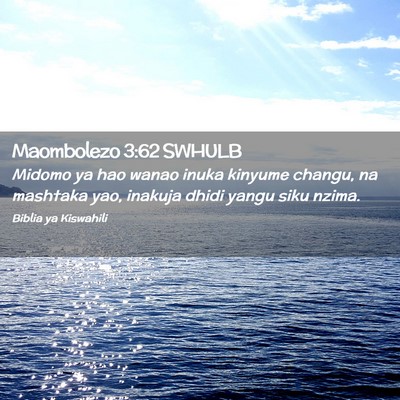 Picture 02 - Maombolezo 3:62 SWHULB - Midomo ya hao wanao inuka kinyume changu, na - Bible Verse Picture