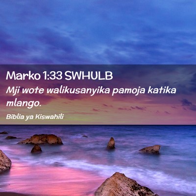 Picture 02 - Marko 1:33 SWHULB - Mji wote walikusanyika pamoja katika - Bible Verse Picture