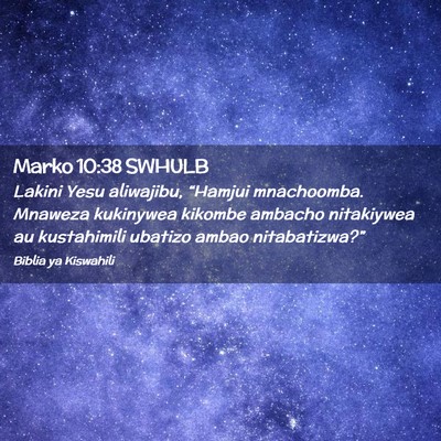 Picture 02 - Marko 10:38 SWHULB - Lakini Yesu aliwajibu, “Hamjui mnachoomba. - Bible Verse Picture