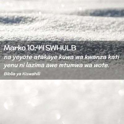 Picture 02 - Marko 10:44 SWHULB - na yeyote atakaye kuwa wa kwanza kati yenu ni - Bible Verse Picture