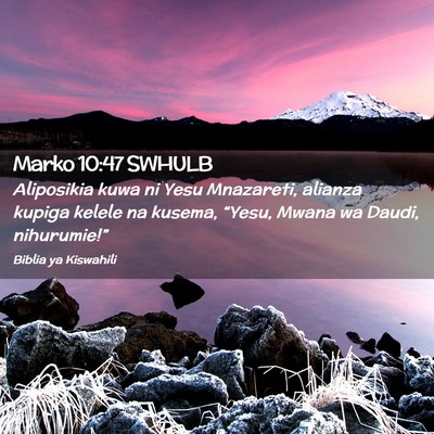 Picture 02 - Marko 10:47 SWHULB - Aliposikia kuwa ni Yesu Mnazareti, alianza kupiga - Bible Verse Picture