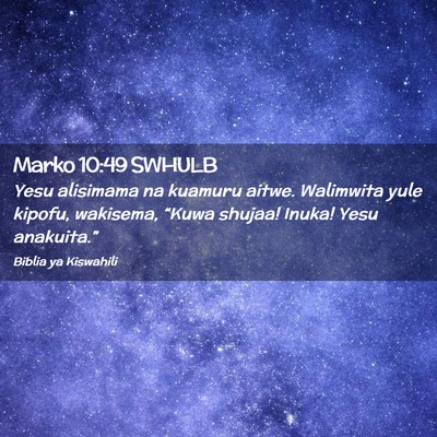 Picture 02 - Marko 10:49 SWHULB - Yesu alisimama na kuamuru aitwe. Walimwita yule - Bible Verse Picture