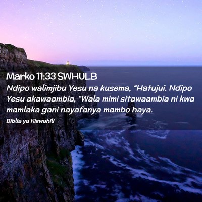 Picture 02 - Marko 11:33 SWHULB - Ndipo walimjibu Yesu na kusema, “Hatujui. Ndipo - Bible Verse Picture
