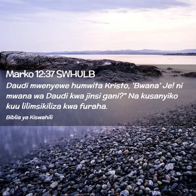 Picture 02 - Marko 12:37 SWHULB - Daudi mwenyewe humwita Kristo, 'Bwana' Je! ni - Bible Verse Picture