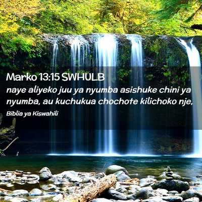 Picture 02 - Marko 13:15 SWHULB - naye aliyeko juu ya nyumba asishuke chini ya - Bible Verse Picture