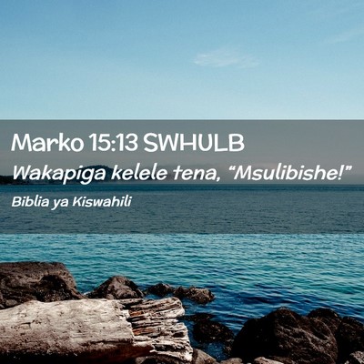 Picture 02 - Marko 15:13 SWHULB - Wakapiga kelele tena, - Bible Verse Picture