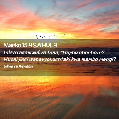 Picture 02 - Marko 15:4 SWHULB - Pilato akamwuliza tena, “Hujibu chochote? Huoni - Bible Verse Picture