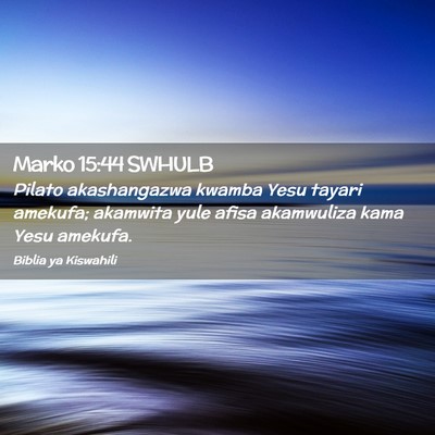 Picture 02 - Marko 15:44 SWHULB - Pilato akashangazwa kwamba Yesu tayari amekufa; - Bible Verse Picture
