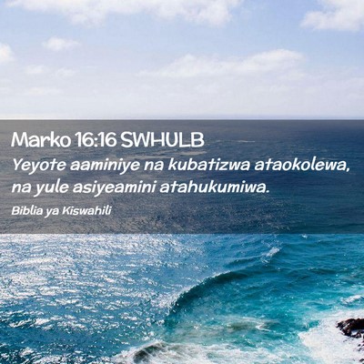 Picture 02 - Marko 16:16 SWHULB - Yeyote aaminiye na kubatizwa ataokolewa, na yule - Bible Verse Picture