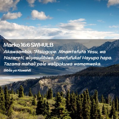 Picture 02 - Marko 16:6 SWHULB - Akawaambia, “Msiogope. Mnamtafuta Yesu, wa - Bible Verse Picture