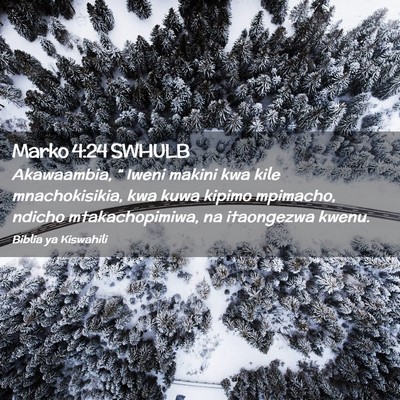 Picture 02 - Marko 4:24 SWHULB - Akawaambia, “ Iweni makini kwa kile - Bible Verse Picture