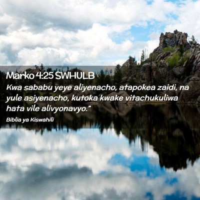 Picture 02 - Marko 4:25 SWHULB - Kwa sababu yeye aliyenacho, atapokea zaidi, na - Bible Verse Picture