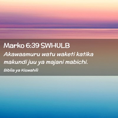 Picture 02 - Marko 6:39 SWHULB - Akawaamuru watu waketi katika makundi juu ya - Bible Verse Picture