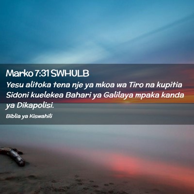 Picture 02 - Marko 7:31 SWHULB - Yesu alitoka tena nje ya mkoa wa Tiro na kupitia - Bible Verse Picture