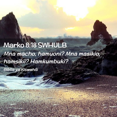 Picture 02 - Marko 8:18 SWHULB - Mna macho, hamuoni? Mna masikio, hamsikii? - Bible Verse Picture