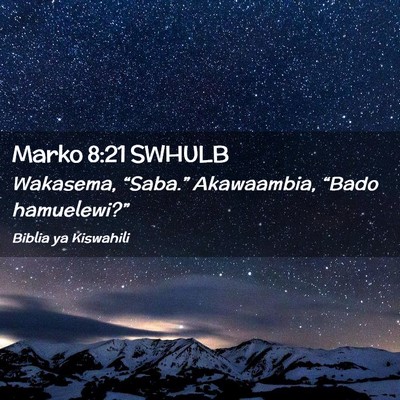 Picture 02 - Marko 8:21 SWHULB - Wakasema, “Saba.” Akawaambia, “Bado - Bible Verse Picture