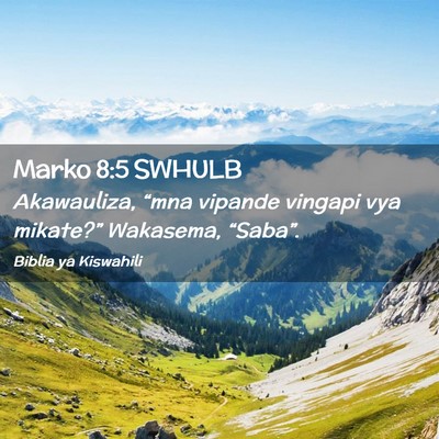 Picture 02 - Marko 8:5 SWHULB - Akawauliza, “mna vipande vingapi vya mikate?” - Bible Verse Picture