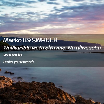 Picture 02 - Marko 8:9 SWHULB - Walikaribia watu elfu nne. Na aliwaacha - Bible Verse Picture
