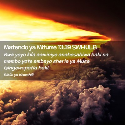 Picture 02 - Matendo ya Mitume 13:39 SWHULB - Kwa yeye kila aaminiye anahesabiwa haki na mambo - Bible Verse Picture