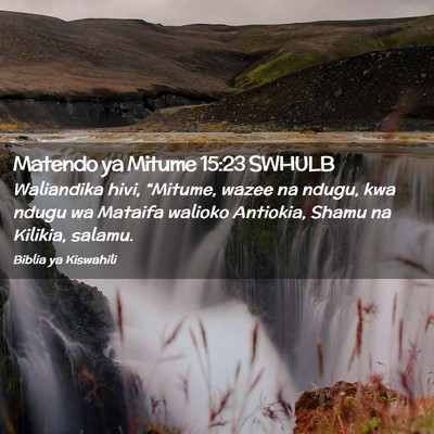 Picture 02 - Matendo ya Mitume 15:23 SWHULB - Waliandika hivi, “Mitume, wazee na ndugu, kwa - Bible Verse Picture