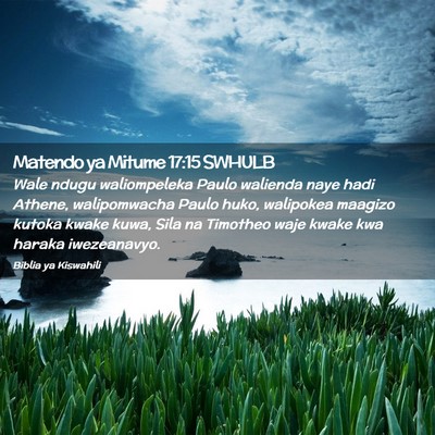 Picture 02 - Matendo ya Mitume 17:15 SWHULB - Wale ndugu waliompeleka Paulo walienda naye hadi - Bible Verse Picture