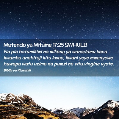 Picture 02 - Matendo ya Mitume 17:25 SWHULB - Na pia hatumikiwi na mikono ya wanadamu kana - Bible Verse Picture