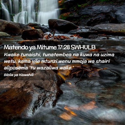 Picture 02 - Matendo ya Mitume 17:28 SWHULB - Kwake tunaishi, tunatembea na kuwa na uzima wetu, - Bible Verse Picture