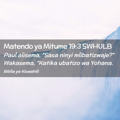 Picture 02 - Matendo ya Mitume 19:3 SWHULB - Paul alisema, “Sasa ninyi mlibatizwaje?” - Bible Verse Picture