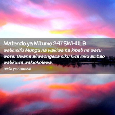 Picture 02 - Matendo ya Mitume 2:47 SWHULB - walimsifu Mungu na wakiwa na kibali na watu wote. - Bible Verse Picture