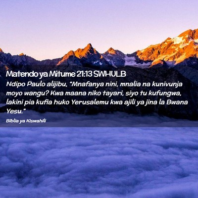 Picture 02 - Matendo ya Mitume 21:13 SWHULB - Ndipo Paulo alijibu, “Mnafanya nini, mnalia na - Bible Verse Picture