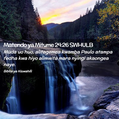 Picture 02 - Matendo ya Mitume 24:26 SWHULB - Muda uo huo, alitegemea kwamba Paulo atampa fedha - Bible Verse Picture