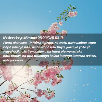 Picture 02 - Matendo ya Mitume 25:24 SWHULB - Festo akasema, “Mfalme Agripa, na watu wote - Bible Verse Picture