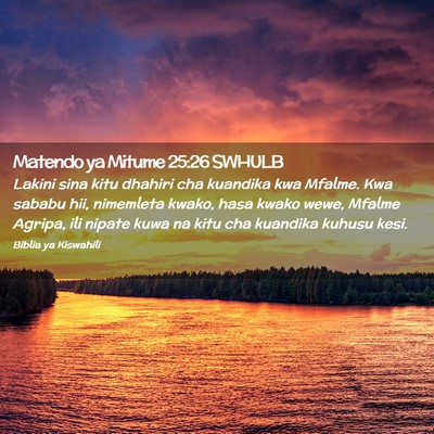 Picture 02 - Matendo ya Mitume 25:26 SWHULB - Lakini sina kitu dhahiri cha kuandika kwa Mfalme. - Bible Verse Picture