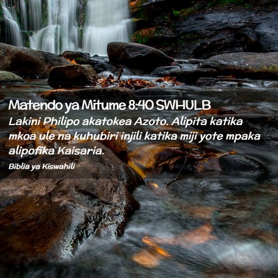 Picture 02 - Matendo ya Mitume 8:40 SWHULB - Lakini Philipo akatokea Azoto. Alipita katika - Bible Verse Picture