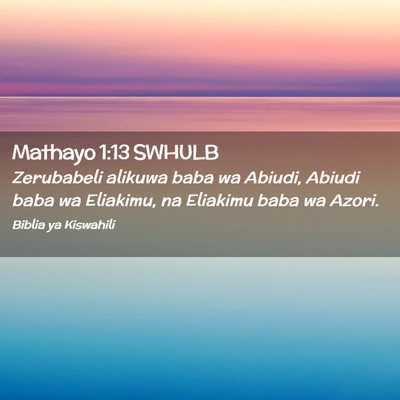 Picture 02 - Mathayo 1:13 SWHULB - Zerubabeli alikuwa baba wa Abiudi, Abiudi baba wa - Bible Verse Picture
