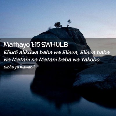 Picture 02 - Mathayo 1:15 SWHULB - Eliudi alikuwa baba wa Elieza, Elieza baba wa - Bible Verse Picture