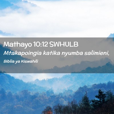 Picture 02 - Mathayo 10:12 SWHULB - Mtakapoingia katika nyumba - Bible Verse Picture