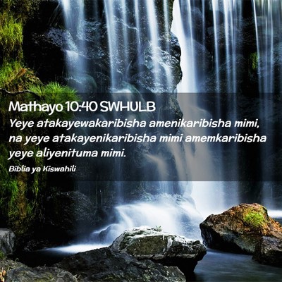 Picture 02 - Mathayo 10:40 SWHULB - Yeye atakayewakaribisha amenikaribisha mimi, na - Bible Verse Picture