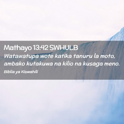 Picture 02 - Mathayo 13:42 SWHULB - Watawatupa wote katika tanuru la moto, ambako - Bible Verse Picture