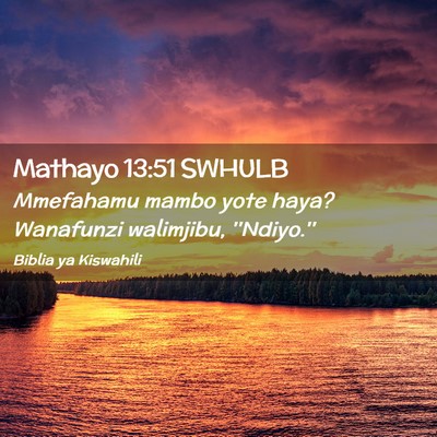 Picture 02 - Mathayo 13:51 SWHULB - Mmefahamu mambo yote haya? Wanafunzi walimjibu, - Bible Verse Picture