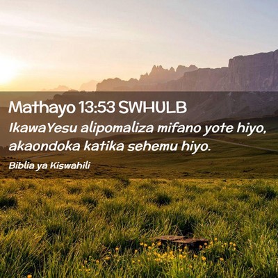 Picture 02 - Mathayo 13:53 SWHULB - IkawaYesu alipomaliza mifano yote hiyo, akaondoka - Bible Verse Picture